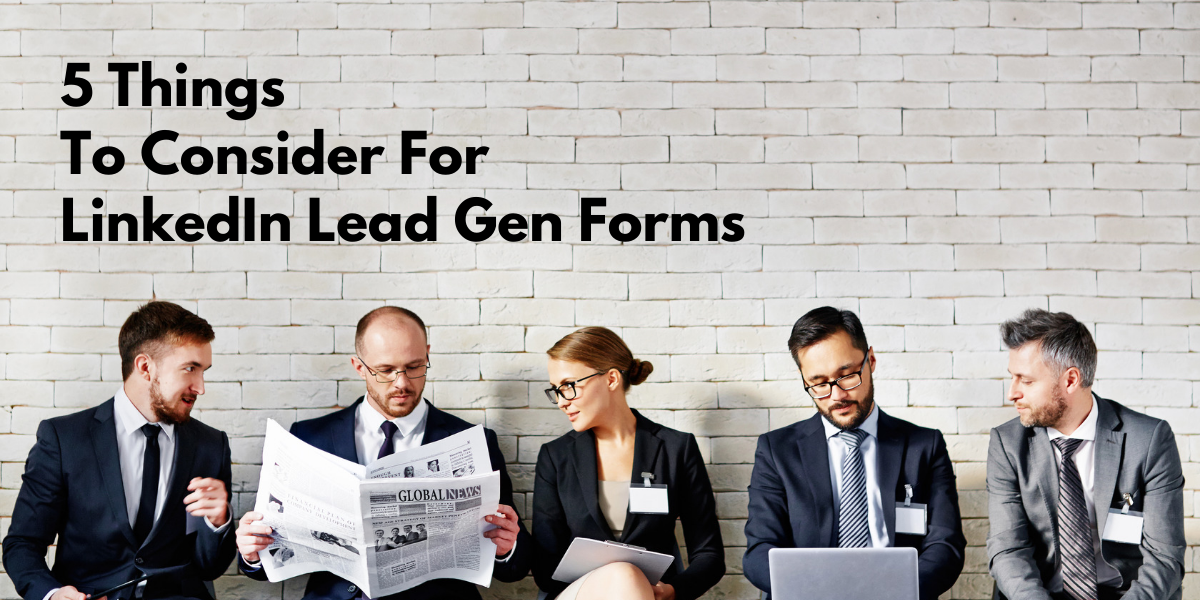 5 Things To Consider For LinkedIn Lead Gen Forms