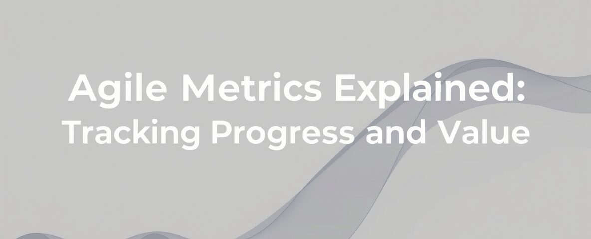 Agile Metrics Explained: Tracking Progress and Value