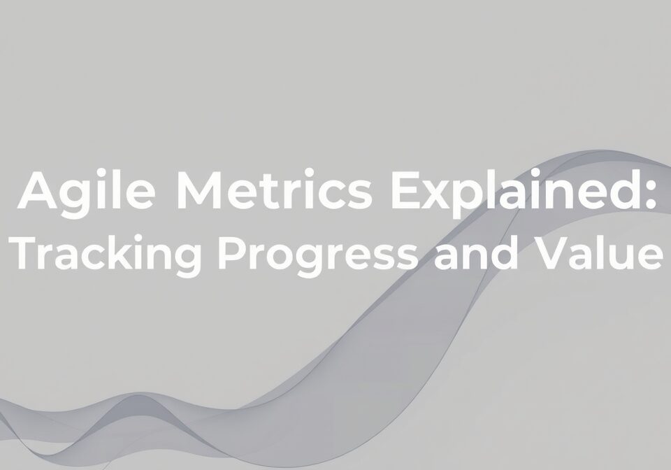 Agile Metrics Explained: Tracking Progress and Value